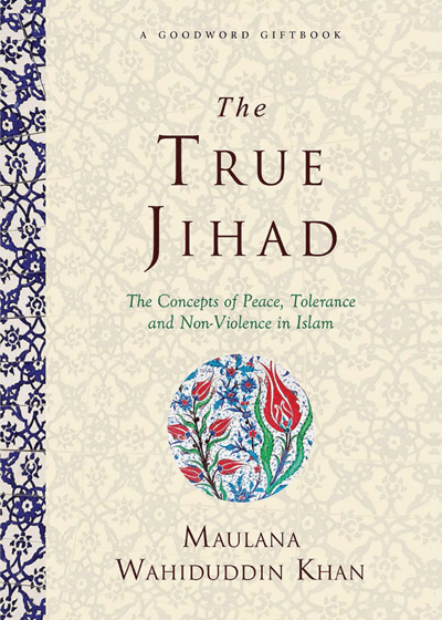The True Jihad-The Concept of Peace, Tolerance and Non-Violence-Maulana Wahiduddin Khan