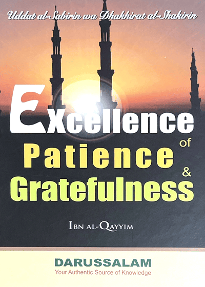 Excellence of Patience & Gratefulness (Uddat al-Sabirin wa Dhakhirat al-Shakirin)-Imam Ibn al-Qayyim al-Jawziyya